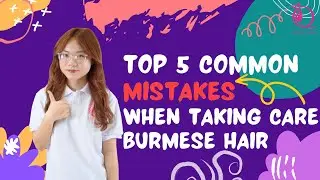 Top 5 COMMON MISTAKES when taking care Burmese hair ~ Queen Hair Vietnam