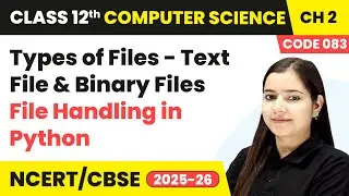 Types of Files - Text File & Binary Files | Class 12 Computer Science Chapter 2 | CBSE 2025