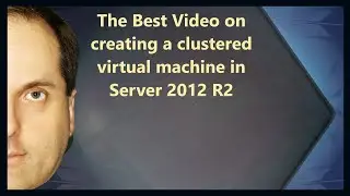 The Best Video on creating a clustered virtual machine in Server 2012 R2