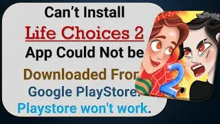 how to fix can't install Life Choices 2 app problem in google play store