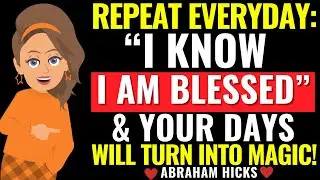 Say Every Day: &ldquo;I Am Blessed&rdquo; And It&rsquo;ll Dramatically Change Your Life! ✨ Abraham Hicks 2025