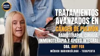 Amy Fox: Tratamientos Avanzados en C&aacute;ncer de Pulm&oacute;n &ndash; Radioterapia, Cirug&iacute;a, Inmunoterapia y Apoyo I