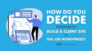 Как решить, на чем создавать клиентский сайт &mdash; на GHL или WordPress?