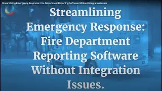 Streamlining Emergency Response: Fire Department Reporting Software Without Integration Issues