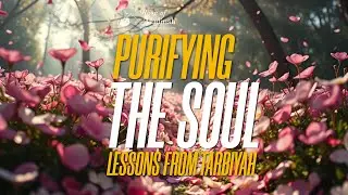 Purifying the Soul : Lessons from Tarbiyah and Tazkiyah an-Nafs
