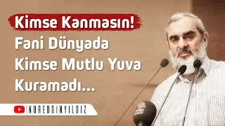 Kimse kanmasın! Fani dünyada kimse mutlu yuva kurmadı | Nureddin YIldız