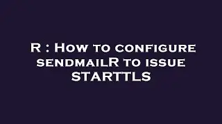 R : How to configure sendmailR to issue STARTTLS