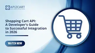 Shopping Cart API: A Developer&rsquo;s Guide to Successful Integration in 2026