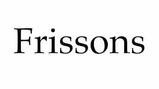 How to Pronounce Frissons