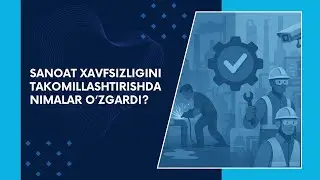 Sanoat xavfsizligini takomillashtirishda nimalar o&lsquo;zgardi?