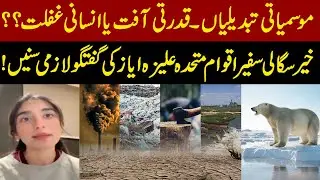 Climate Change: Natural Disaster or Human Negligence? | UN Goodwill Ambassador Aliza Ayaz Speaks!