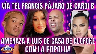 V&Iacute;A TEL FRANCIS, P&Aacute;JARO DE CARDI B, AMENAZA A LUIS DE CASA DE ALOFOKE,&nbsp;CON&nbsp;LA&nbsp;POPOLUA