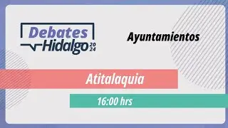 Debate por el Municipio de Atitalaquia para el Proceso Electoral Local 2023 – 2024