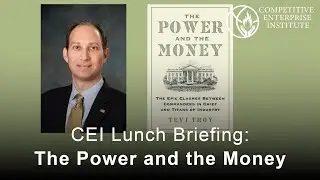 CEI Lunch Briefing: The Power and the Money