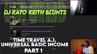 TIME TRAVEL, A.I., UNIVERSAL BASIC INCOME??  DJ KATO & KEITH BLUNTS DISCUSSION (PART 1)