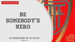 10  Be Somebody&rsquo;s Hero