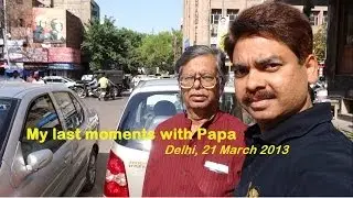 My last moments with Papa, Delhi