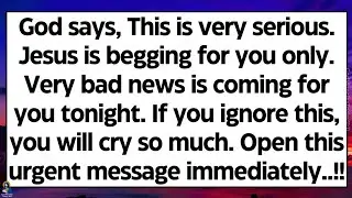 🧾God says, This is very serious. Jesus is begging for you only. Very bad news is coming for you..