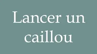 How to Pronounce ''Lancer un caillou'' (Throw a stone) Correctly in French