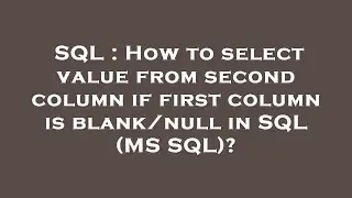 SQL : How to select value from second column if first column is blank/null in SQL (MS SQL)?