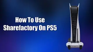 How To Use Sharefactory On PS5