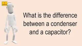 What Is The Difference Between A Condenser And A Capacitor?