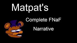 Matpat's Complete FNAF Narrative (Game Theory: Ultimate Timeline)