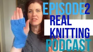 Real Knitting Podcast episode 2