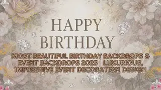Most Beautiful Birthday Backdrops & Event Backdrops | Luxurious, Impressive Event Decoration Design