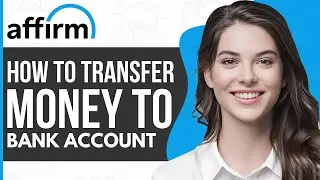 How To Transfer Money from Affirm to Bank Account - Full Guide 2023
