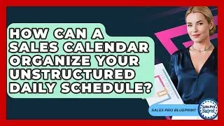 How Can A Sales Calendar Organize Your Unstructured Daily Schedule? - Sales Pro Blueprint