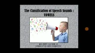 CLASSIFICATION OF SPEECH SOUNDS - VOWELS by Dr.Bharati Patnaik