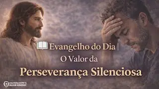 📖 Evangelho do Dia | O Valor da Perseveran&ccedil;a Silenciosa