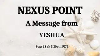 YESHUA'S MESSAGE:  NEXUS POINT