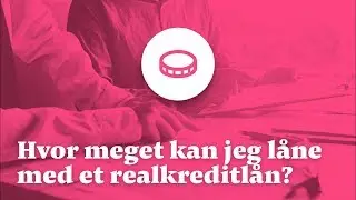 Hvor meget kan jeg l&aring;ne med et realkreditl&aring;n?
