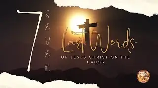 The 7 Last Words of Jesus Christ on the Cross | The 7 Sayings of Jesus on the Cross