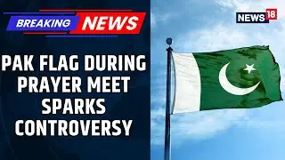 Controversy Erupts Over Pakistani Flag Display At World Peace Prayer Meeting In Kerala | News18