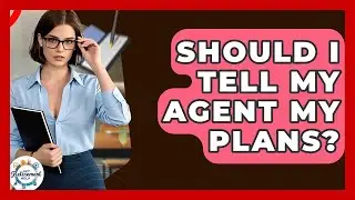 Should I Tell My Agent My Plans? - Get Retirement Help