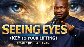SEEING EYES | KEY TO YOUR LIFTING | APOSTLE JOSHUA SELMAN
