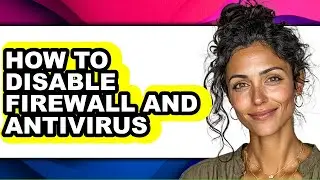 How to Disable Firewall and Antivirus - Full Guide