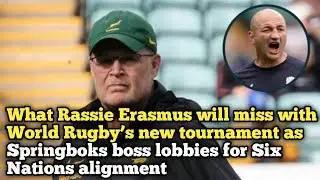 What Rassie Erasmus will miss with World Rugby&rsquo;s new tournament as Springboks boss lobbies 