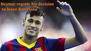 Neymar Regrets His Decision to Leave Barcelona!!