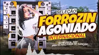 FORROZINHO AGONIADO INTERNACIONAL 🔥 1.0 PRA PAREDÃO , SO MUSICA  TOP💕 PRA VC NÃO PARA DE DANÇA 🚀