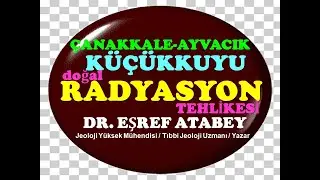 Küçükkuyu (Ayvacık-Çanakkale) uranyum ve kayaç doğal RADYASYON tehlikesi. KANSER riski. eşref atabey