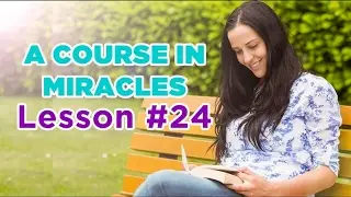 A Course In Miracles - Lesson 24