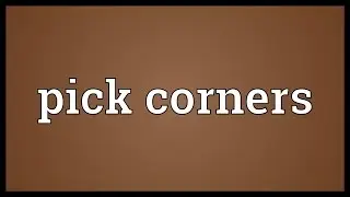 Pick corners Meaning