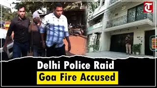 Delhi Police Reach Homes of Main Accused in Goa Club Fire Tragedy During Ongoing Investigation
