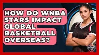 How Do WNBA Stars Impact Global Basketball Overseas? - Womens Hoops Hub