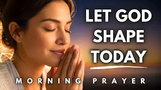 Pray This to Let God Shape Your Day from the Moment You Wake Up | Morning Prayer