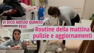 Routine della mattina/pulizie e aggiornamenti/ vi dico adesso quanto peso*